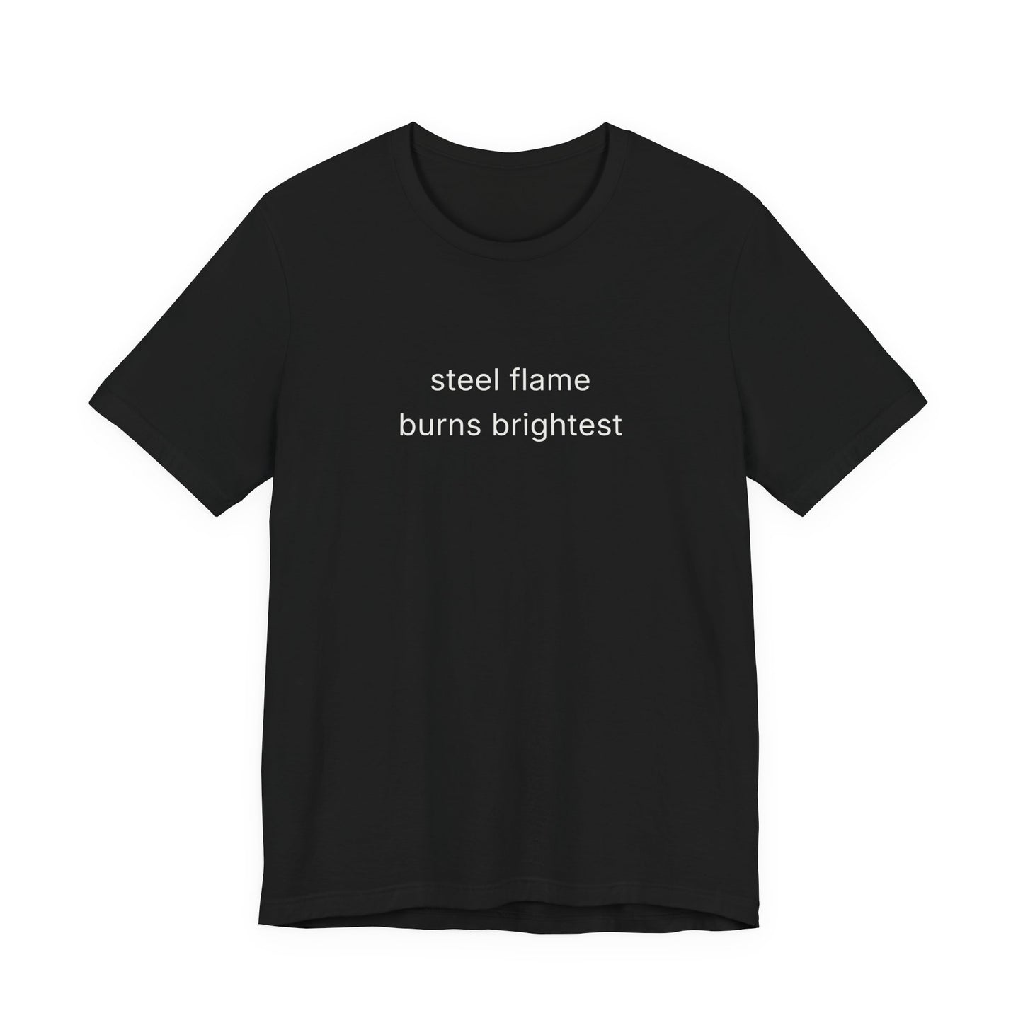 Steel Flame Burns Brightest Tee