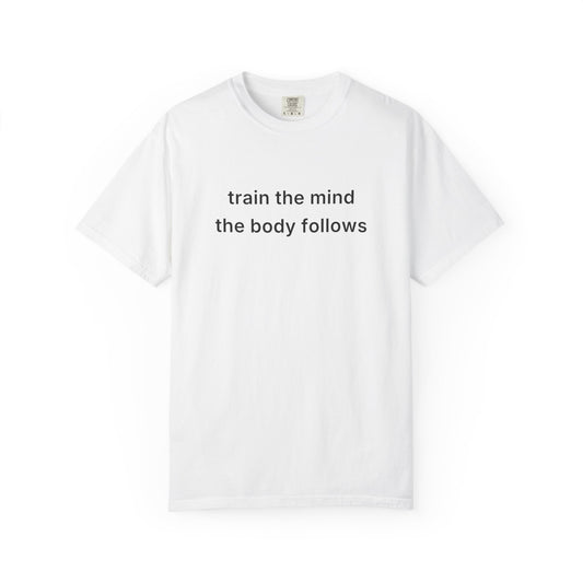Train The Mind The Body Follows Tee