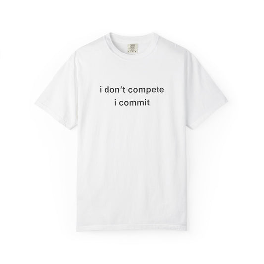 I Don’t Compete I Commit Tee